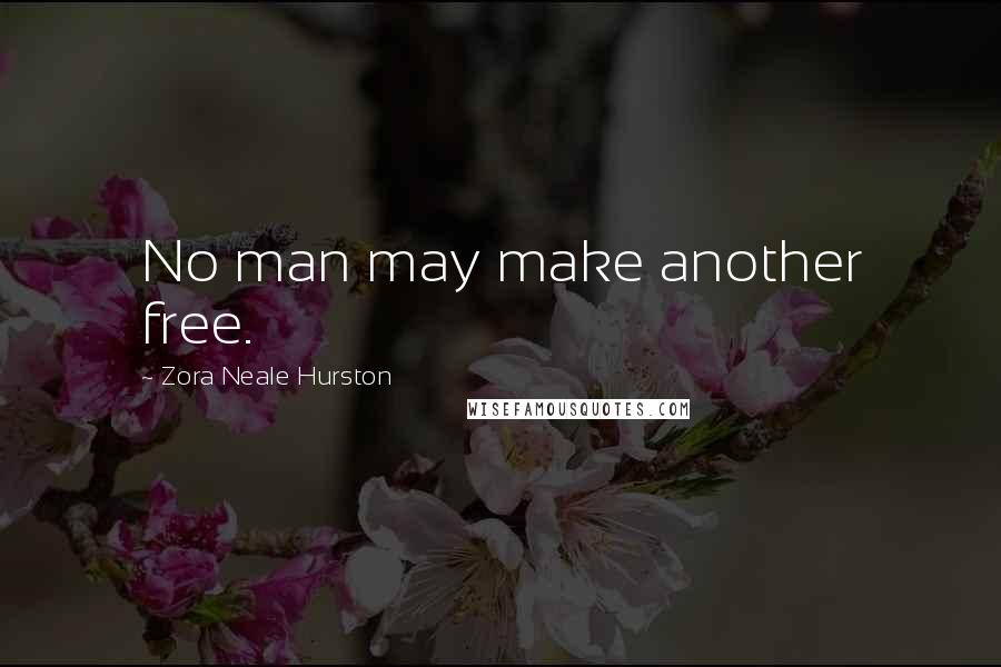 Zora Neale Hurston Quotes: No man may make another free.