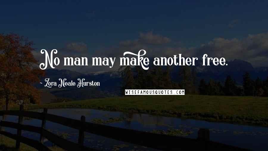 Zora Neale Hurston Quotes: No man may make another free.