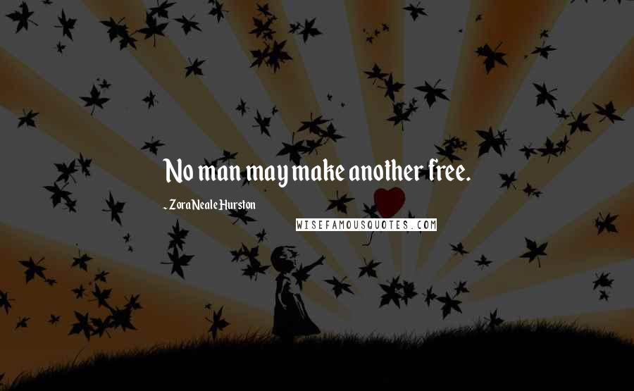 Zora Neale Hurston Quotes: No man may make another free.