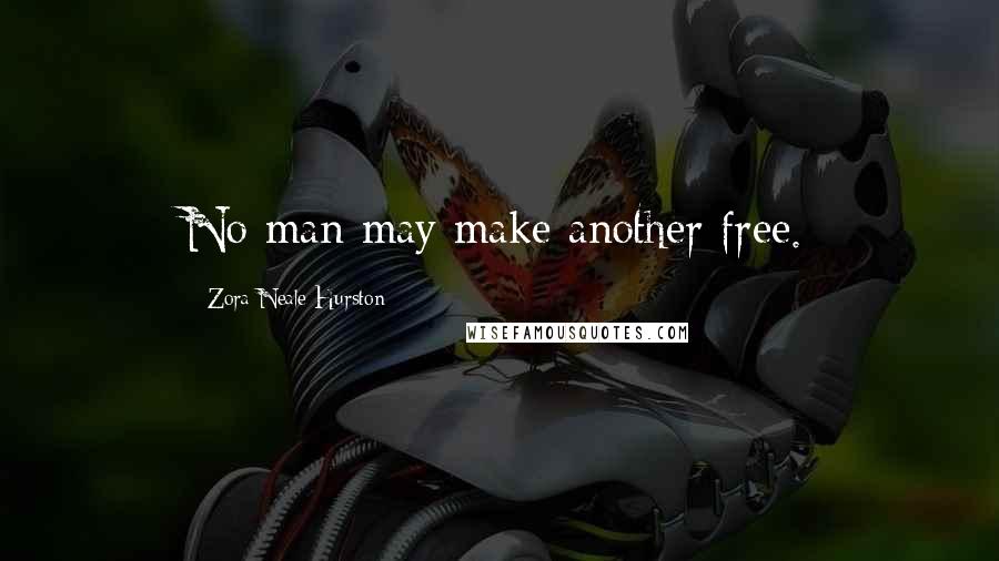 Zora Neale Hurston Quotes: No man may make another free.