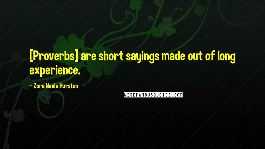 Zora Neale Hurston Quotes: [Proverbs] are short sayings made out of long experience.