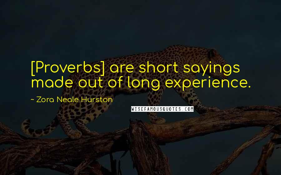 Zora Neale Hurston Quotes: [Proverbs] are short sayings made out of long experience.