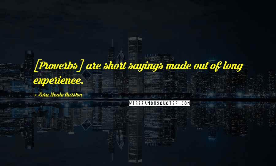 Zora Neale Hurston Quotes: [Proverbs] are short sayings made out of long experience.