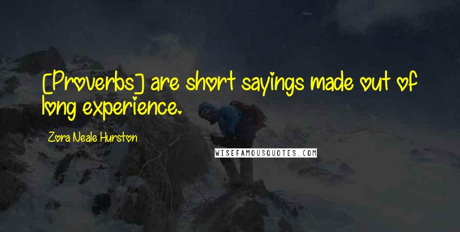 Zora Neale Hurston Quotes: [Proverbs] are short sayings made out of long experience.