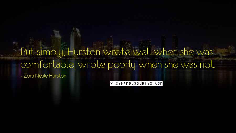 Zora Neale Hurston Quotes: Put simply, Hurston wrote well when she was comfortable, wrote poorly when she was not.