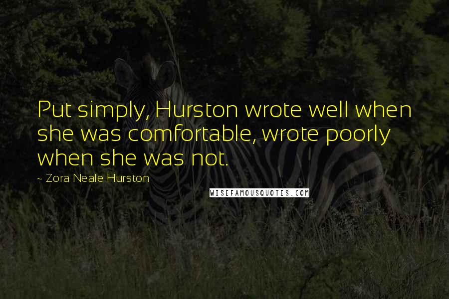 Zora Neale Hurston Quotes: Put simply, Hurston wrote well when she was comfortable, wrote poorly when she was not.