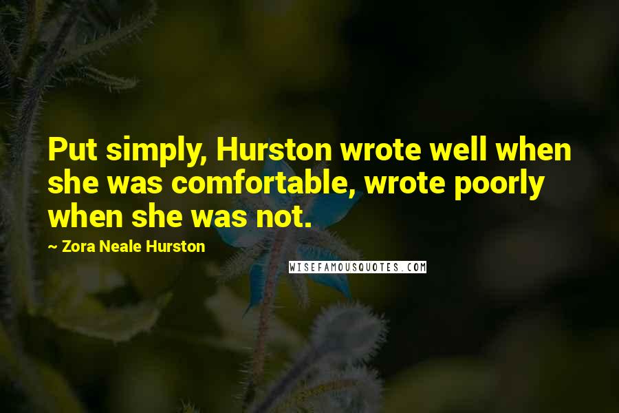 Zora Neale Hurston Quotes: Put simply, Hurston wrote well when she was comfortable, wrote poorly when she was not.