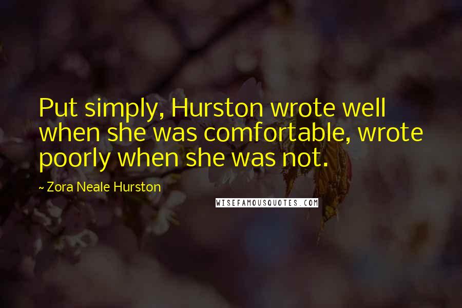 Zora Neale Hurston Quotes: Put simply, Hurston wrote well when she was comfortable, wrote poorly when she was not.