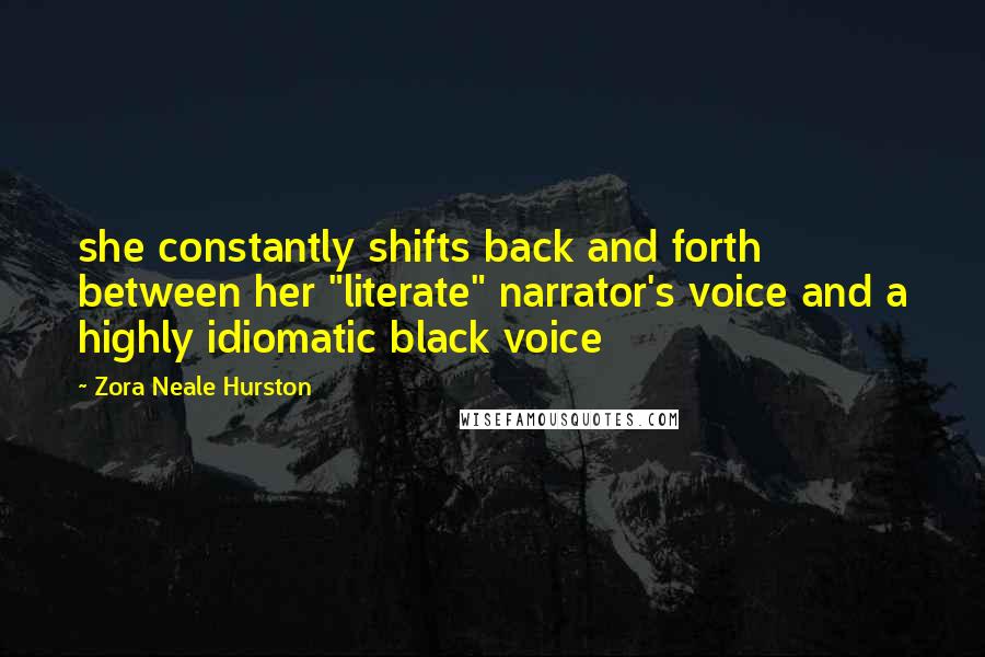 Zora Neale Hurston Quotes: she constantly shifts back and forth between her "literate" narrator's voice and a highly idiomatic black voice