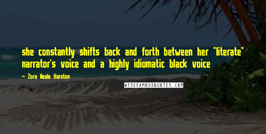 Zora Neale Hurston Quotes: she constantly shifts back and forth between her "literate" narrator's voice and a highly idiomatic black voice