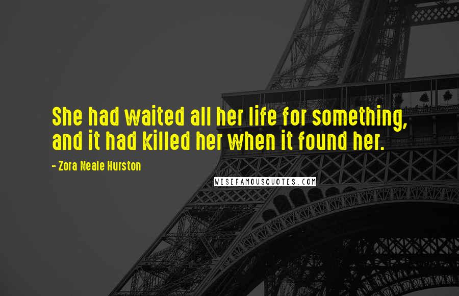 Zora Neale Hurston Quotes: She had waited all her life for something, and it had killed her when it found her.