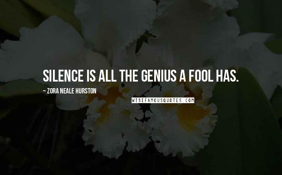 Zora Neale Hurston Quotes: Silence is all the genius a fool has.