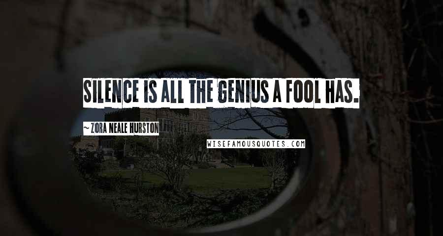 Zora Neale Hurston Quotes: Silence is all the genius a fool has.