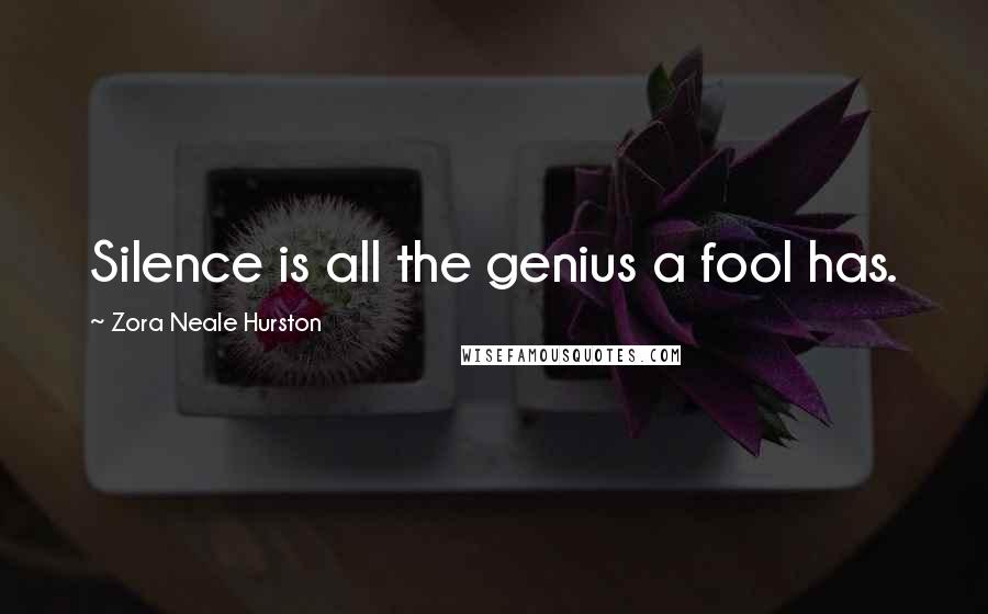 Zora Neale Hurston Quotes: Silence is all the genius a fool has.