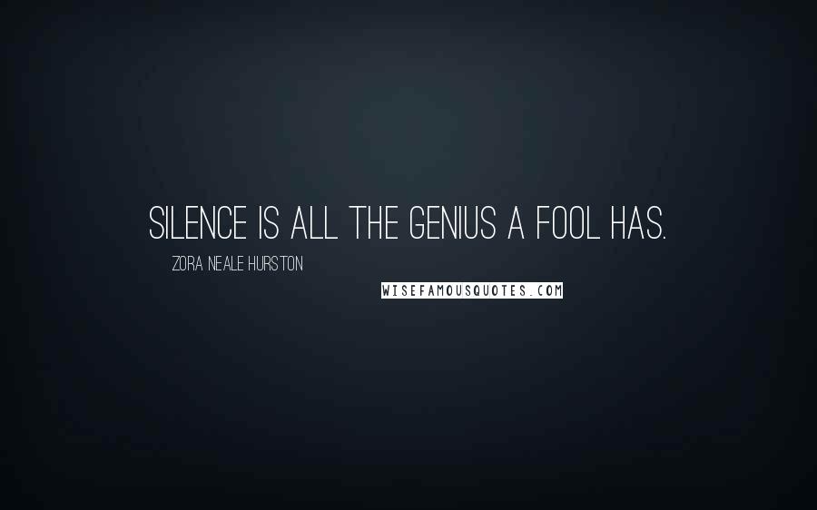 Zora Neale Hurston Quotes: Silence is all the genius a fool has.