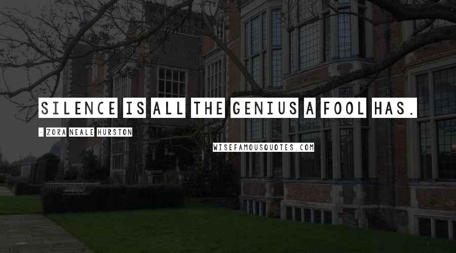 Zora Neale Hurston Quotes: Silence is all the genius a fool has.