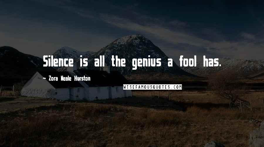 Zora Neale Hurston Quotes: Silence is all the genius a fool has.