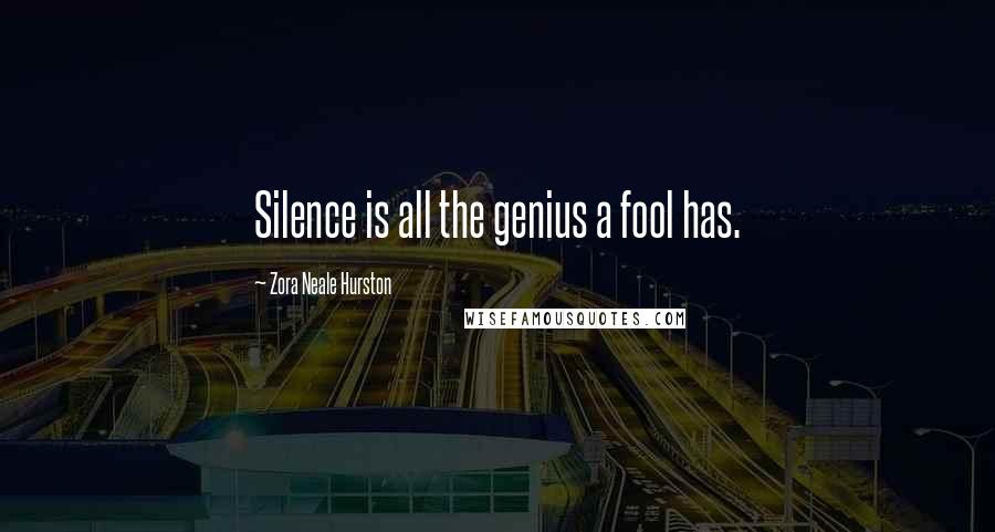 Zora Neale Hurston Quotes: Silence is all the genius a fool has.