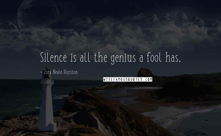 Zora Neale Hurston Quotes: Silence is all the genius a fool has.