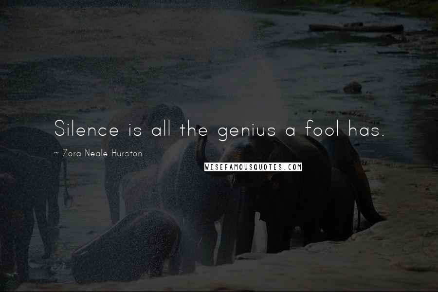 Zora Neale Hurston Quotes: Silence is all the genius a fool has.