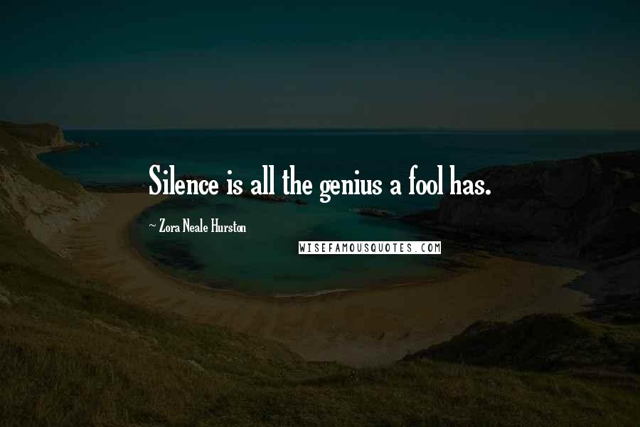 Zora Neale Hurston Quotes: Silence is all the genius a fool has.