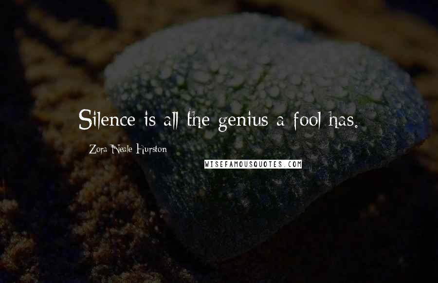 Zora Neale Hurston Quotes: Silence is all the genius a fool has.