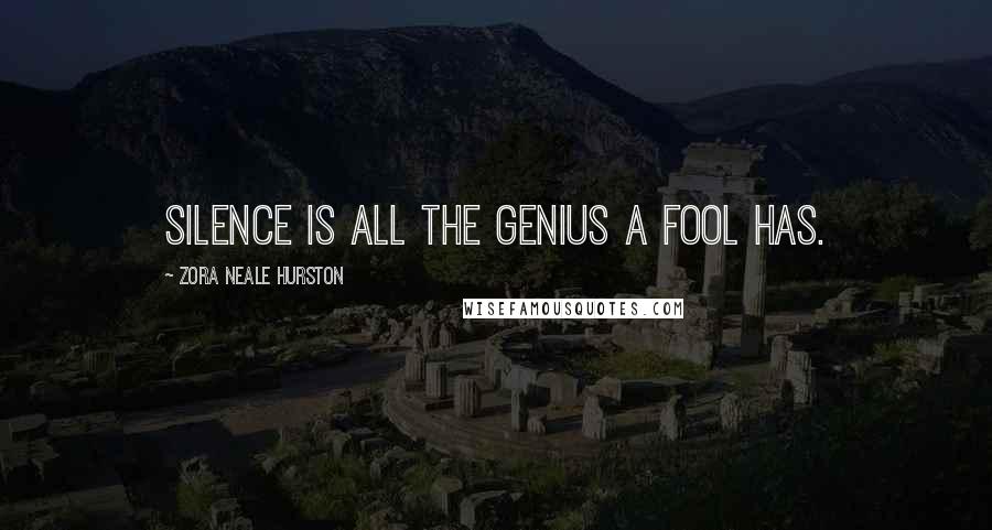 Zora Neale Hurston Quotes: Silence is all the genius a fool has.