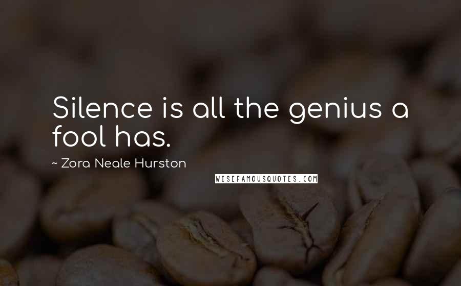Zora Neale Hurston Quotes: Silence is all the genius a fool has.