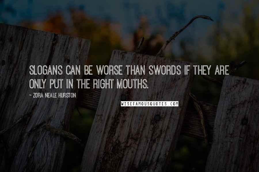 Zora Neale Hurston Quotes: Slogans can be worse than swords if they are only put in the right mouths.