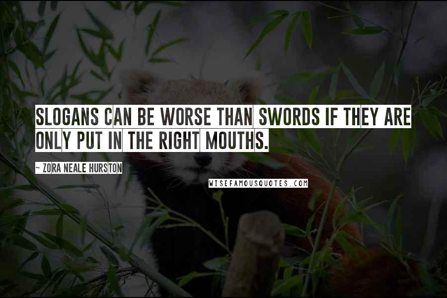 Zora Neale Hurston Quotes: Slogans can be worse than swords if they are only put in the right mouths.