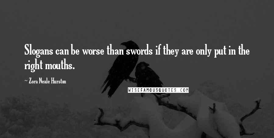 Zora Neale Hurston Quotes: Slogans can be worse than swords if they are only put in the right mouths.