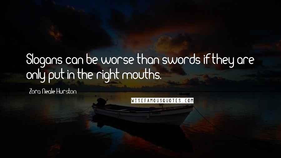 Zora Neale Hurston Quotes: Slogans can be worse than swords if they are only put in the right mouths.