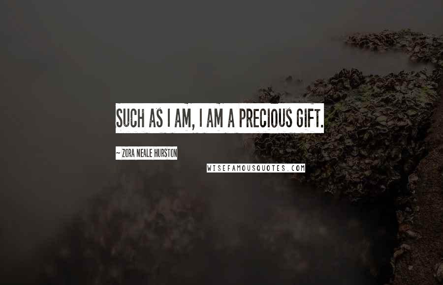 Zora Neale Hurston Quotes: Such as I am, I am a precious gift.