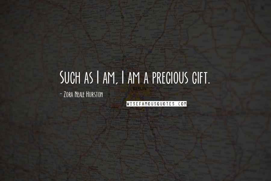 Zora Neale Hurston Quotes: Such as I am, I am a precious gift.