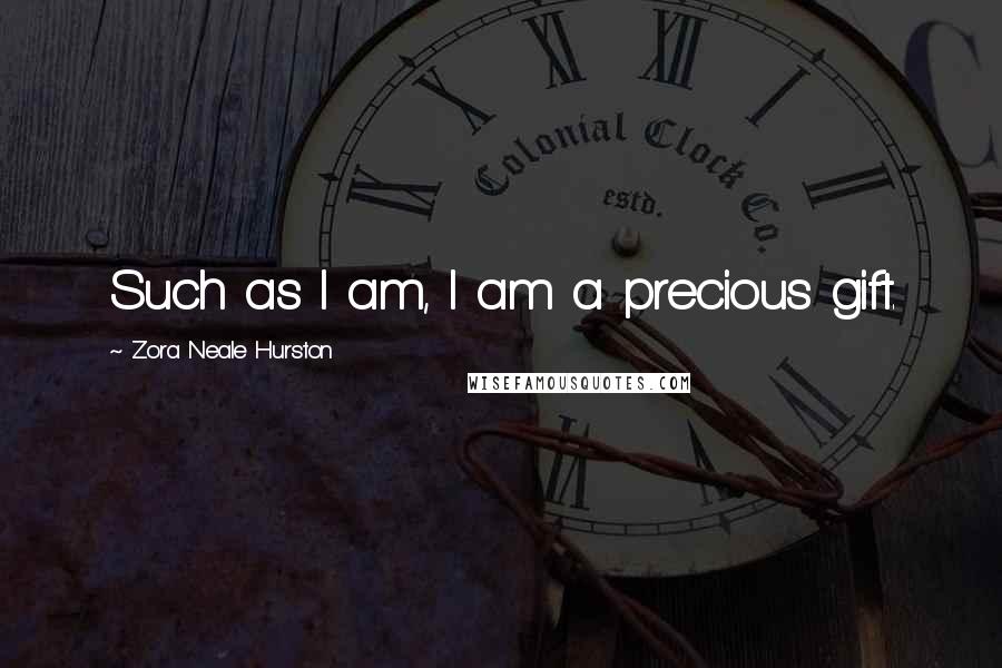 Zora Neale Hurston Quotes: Such as I am, I am a precious gift.