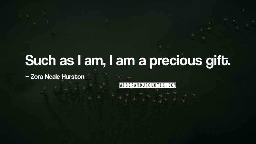 Zora Neale Hurston Quotes: Such as I am, I am a precious gift.