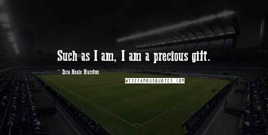 Zora Neale Hurston Quotes: Such as I am, I am a precious gift.