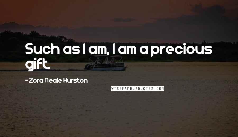 Zora Neale Hurston Quotes: Such as I am, I am a precious gift.