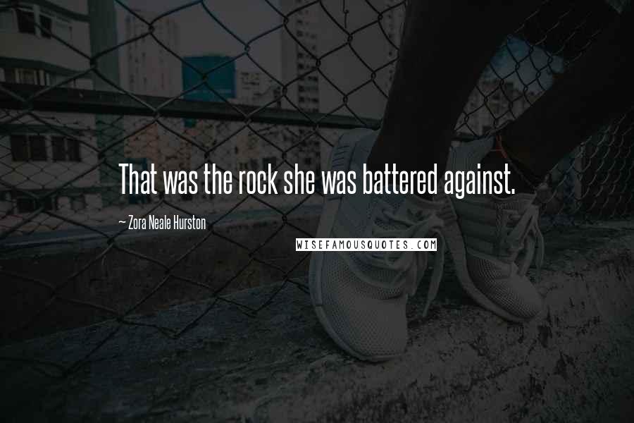 Zora Neale Hurston Quotes: That was the rock she was battered against.