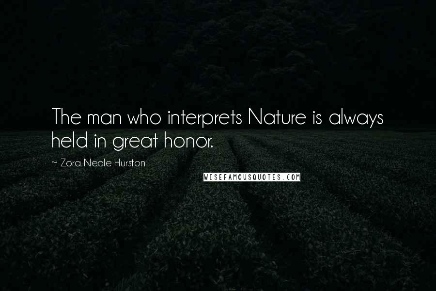 Zora Neale Hurston Quotes: The man who interprets Nature is always held in great honor.