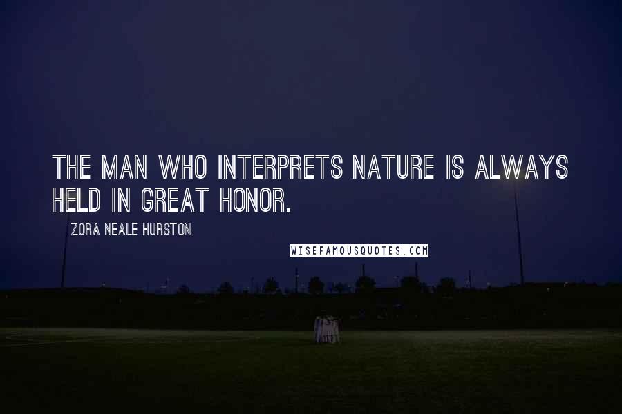 Zora Neale Hurston Quotes: The man who interprets Nature is always held in great honor.