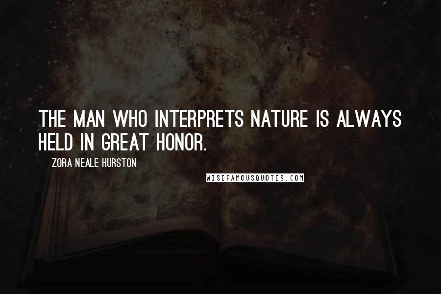 Zora Neale Hurston Quotes: The man who interprets Nature is always held in great honor.