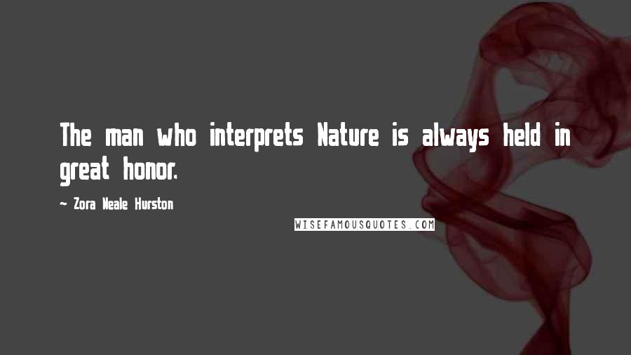 Zora Neale Hurston Quotes: The man who interprets Nature is always held in great honor.