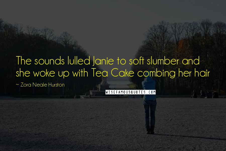 Zora Neale Hurston Quotes: The sounds lulled Janie to soft slumber and she woke up with Tea Cake combing her hair