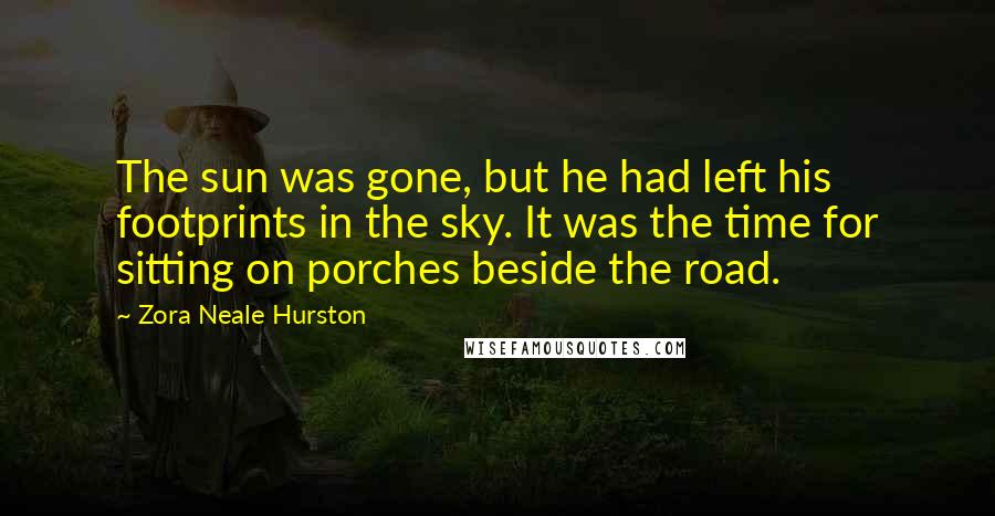 Zora Neale Hurston Quotes: The sun was gone, but he had left his footprints in the sky. It was the time for sitting on porches beside the road.