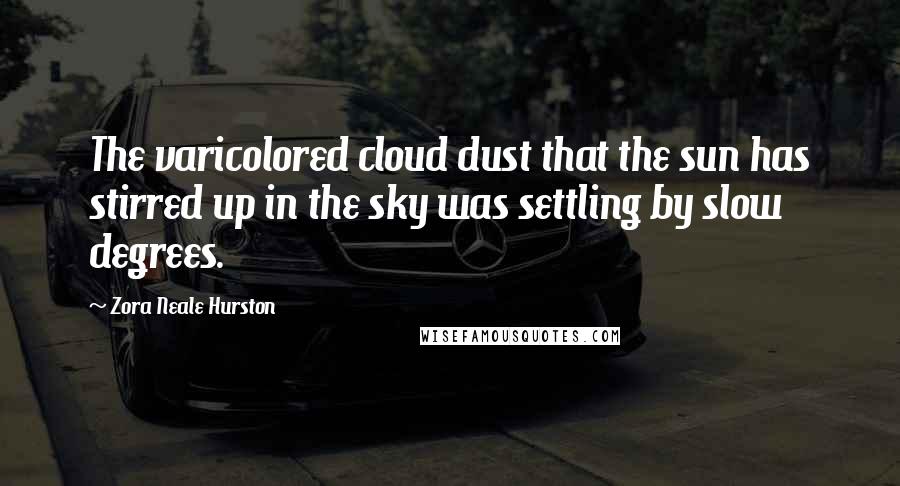 Zora Neale Hurston Quotes: The varicolored cloud dust that the sun has stirred up in the sky was settling by slow degrees.