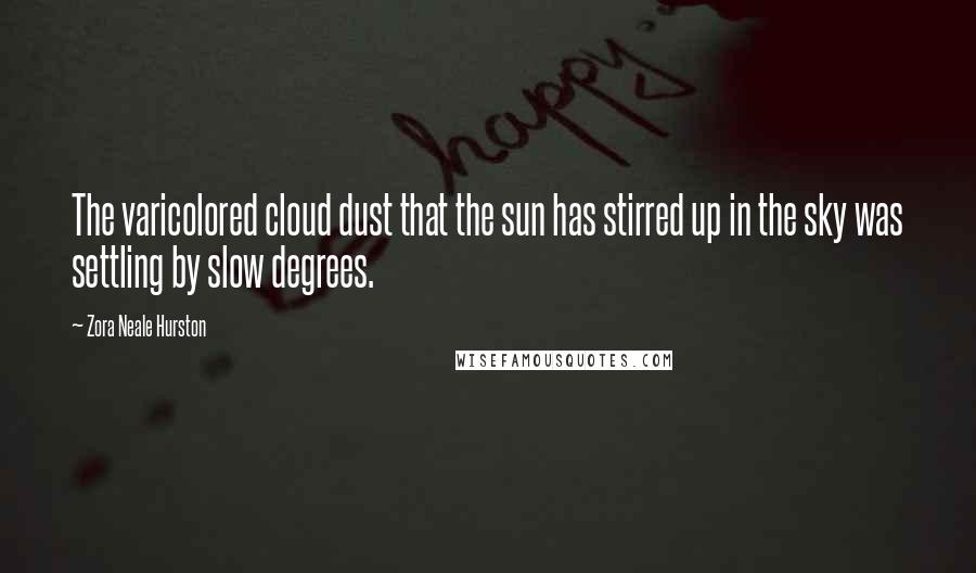 Zora Neale Hurston Quotes: The varicolored cloud dust that the sun has stirred up in the sky was settling by slow degrees.