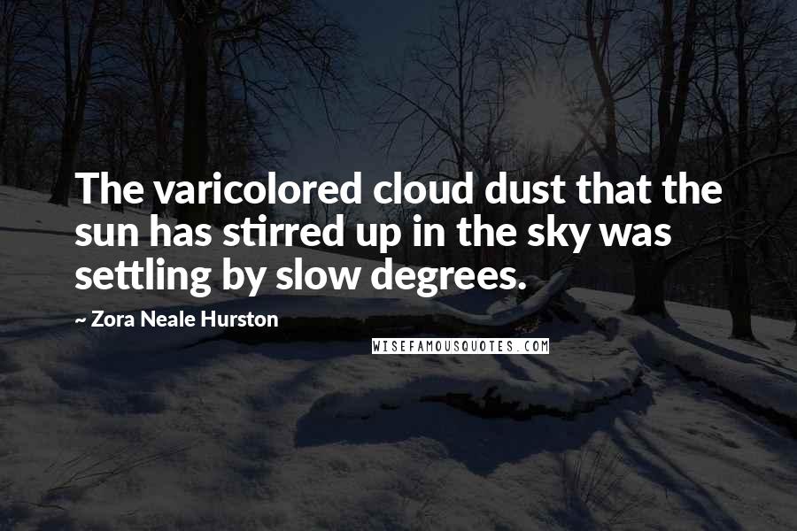 Zora Neale Hurston Quotes: The varicolored cloud dust that the sun has stirred up in the sky was settling by slow degrees.