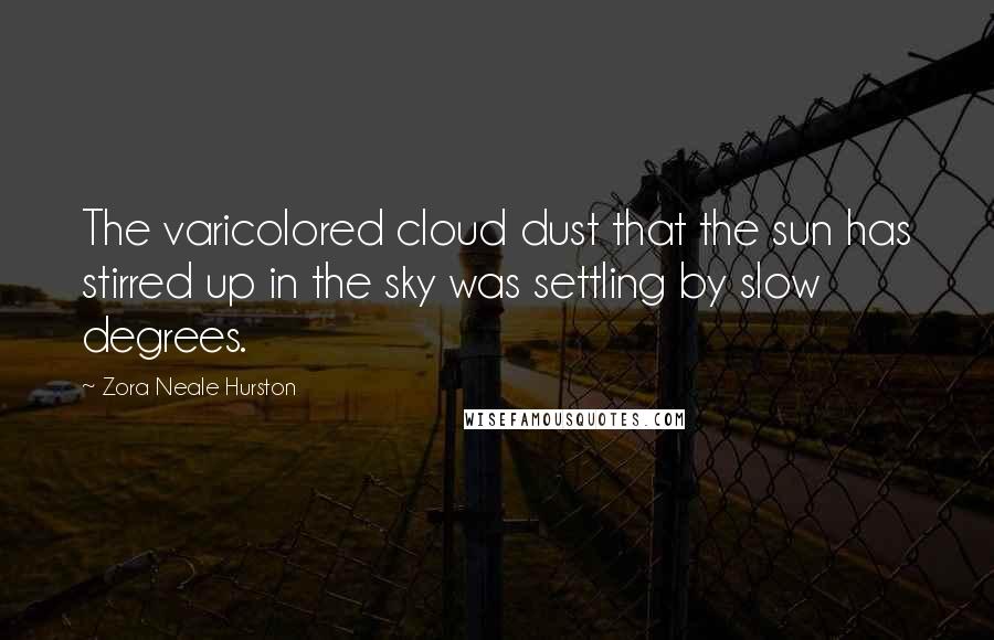Zora Neale Hurston Quotes: The varicolored cloud dust that the sun has stirred up in the sky was settling by slow degrees.