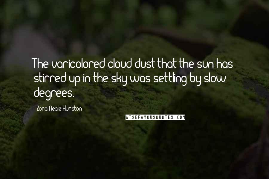 Zora Neale Hurston Quotes: The varicolored cloud dust that the sun has stirred up in the sky was settling by slow degrees.